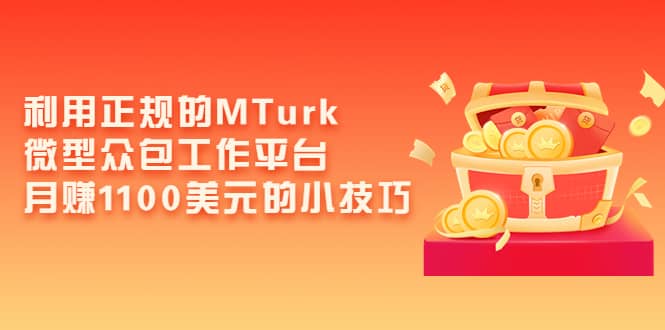 利用正规的MTurk微型众包工作平台,月赚1100美元的小技巧网创吧-网创项目资源站-副业项目-创业项目-搞钱项目网创吧