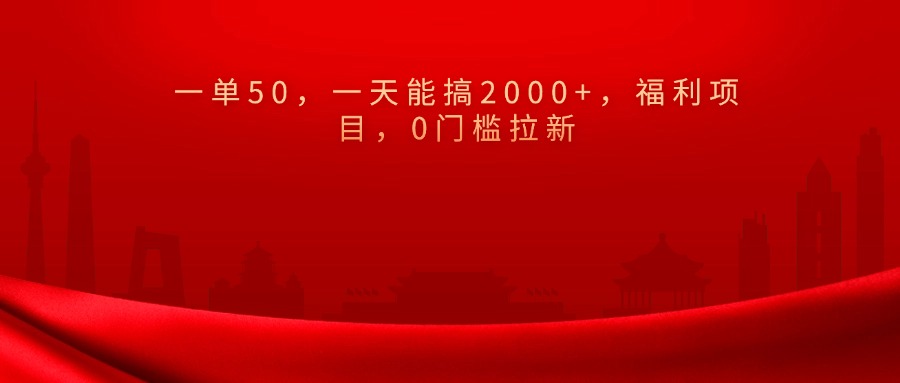 0门槛拉新,一单50,一天能搞2000+,福利项目,网创吧-网创项目资源站-副业项目-创业项目-搞钱项目网创吧