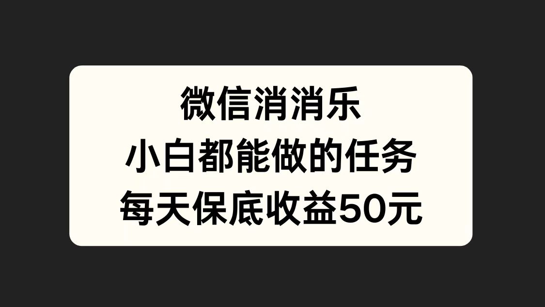 微信消一消,小白都能做的任务,每天收益保底50元网创吧-网创项目资源站-副业项目-创业项目-搞钱项目网创吧
