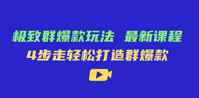 极致·群爆款玩法,最新课程,4步走轻松打造群爆款网创吧-网创项目资源站-副业项目-创业项目-搞钱项目网创吧