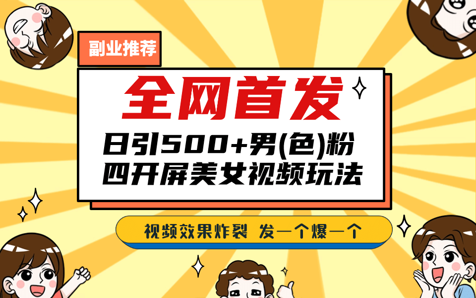 全网首发!日引500+老色批 美女视频四开屏玩法!发一个爆一个网创吧-网创项目资源站-副业项目-创业项目-搞钱项目网创吧
