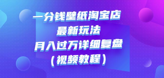 一分钱壁纸淘宝店最新玩法:月入过万详细复盘(视频教程)