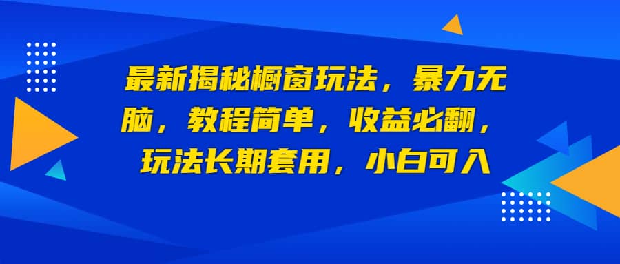 最新揭秘橱窗玩法,暴力无脑,收益必翻,玩法长期套用,小白可入网创吧-网创项目资源站-副业项目-创业项目-搞钱项目网创吧