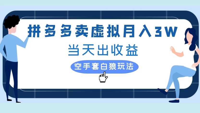 拼多多卖虚拟月入3W当天出收益空手套白狼玩法网创吧-网创项目资源站-副业项目-创业项目-搞钱项目网创吧