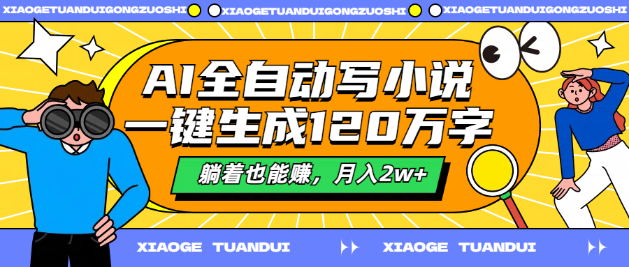 AI全自动写小说,一键生成120万字,躺着也能赚,月入2w+网创吧-网创项目资源站-副业项目-创业项目-搞钱项目网创吧