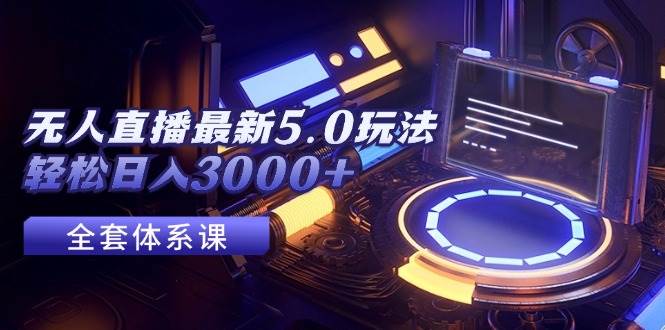 无人直播最新5.0玩法,轻松日入3000+网创吧-网创项目资源站-副业项目-创业项目-搞钱项目网创吧