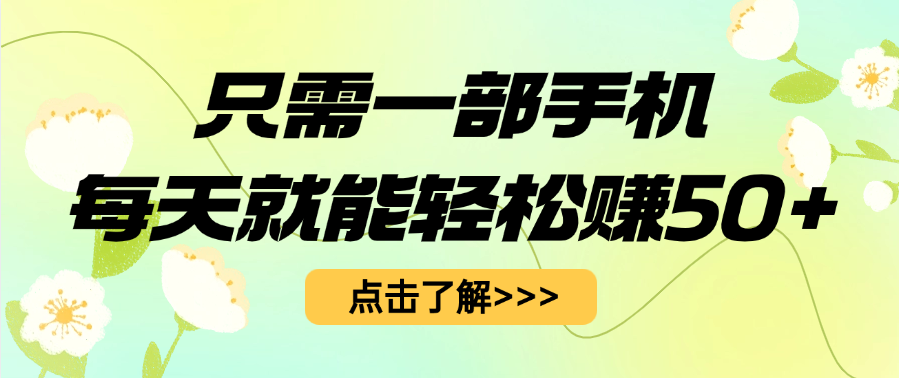 只需一部手机每天就能轻松赚50+网创吧-网创项目资源站-副业项目-创业项目-搞钱项目网创吧