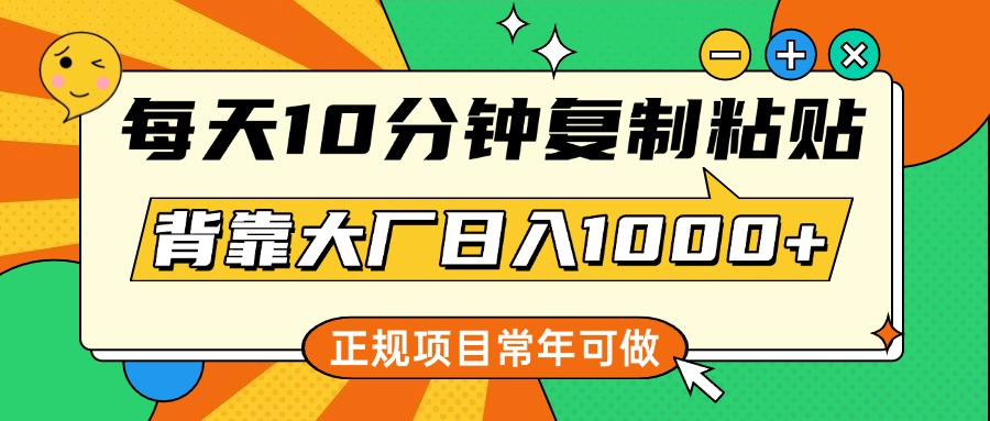 每天10分钟,复制粘贴,背靠大厂日入1000+,正规项目,常年可做网创吧-网创项目资源站-副业项目-创业项目-搞钱项目网创吧