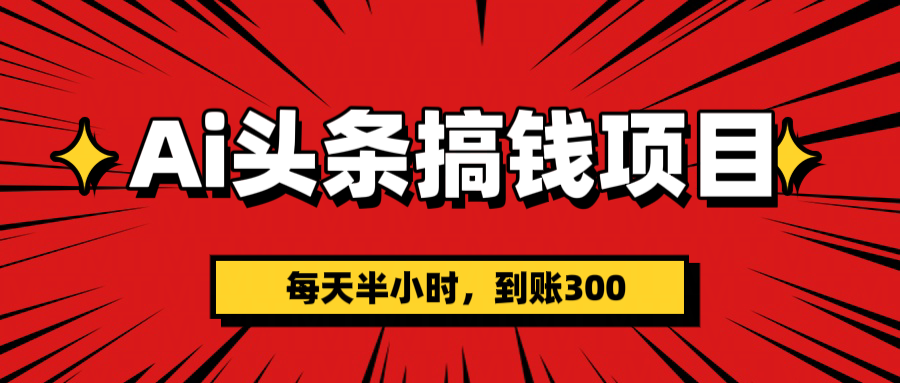 AI头条搞钱项目,一天半小时,到账300+网创吧-网创项目资源站-副业项目-创业项目-搞钱项目网创吧