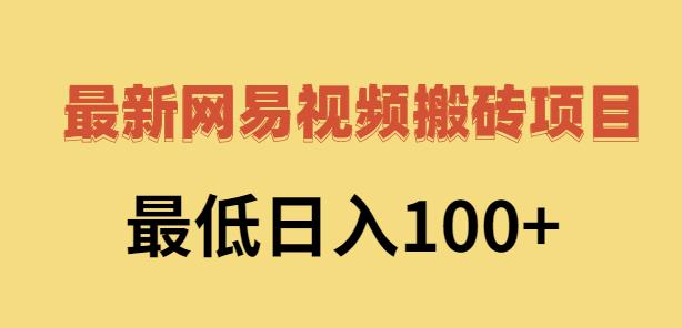 2022网易视频搬砖赚钱,日收益120(视频教程+文档)网创吧-网创项目资源站-副业项目-创业项目-搞钱项目网创吧