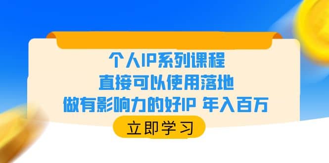 个人IP系列课程,直接可以使用落地,做有影响力的好IP 年入百万网创吧-网创项目资源站-副业项目-创业项目-搞钱项目网创吧