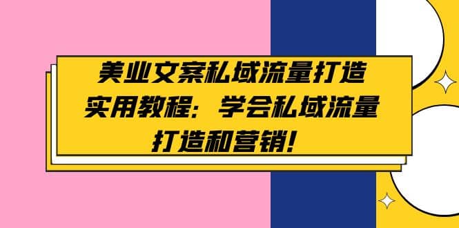美业文案私域流量打造实用教程：学会私域流量打造和营销网创吧-网创项目资源站-副业项目-创业项目-搞钱项目网创吧