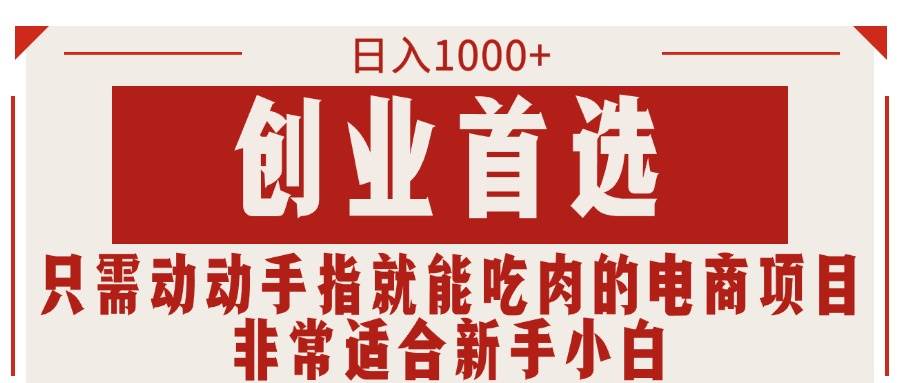 只需动动手指就能吃肉的电商项目,日入1000+,创业首选,非常适合新手小白网创吧-网创项目资源站-副业项目-创业项目-搞钱项目网创吧