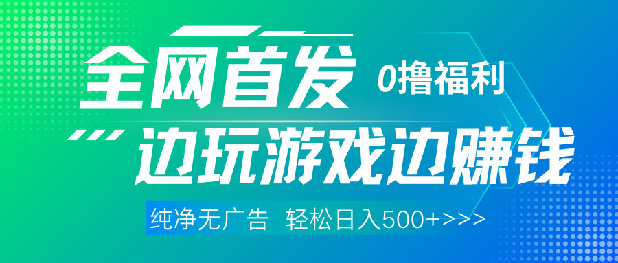 全网首发 0撸项目，不看广告边玩游戏边赚钱，单日收益三位数，有手机随时随地做网创吧-网创项目资源站-副业项目-创业项目-搞钱项目网创吧