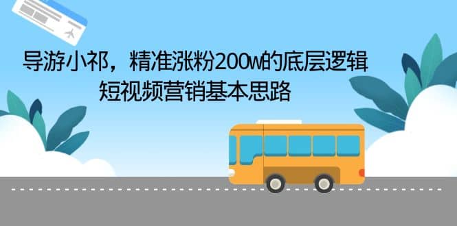 导游小祁,精准涨粉200w的底层逻辑,短视频营销基本思路网创吧-网创项目资源站-副业项目-创业项目-搞钱项目网创吧