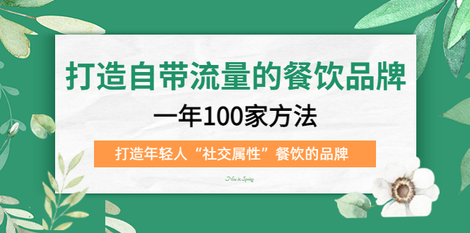 打造自带流量的餐饮品牌:一年100家方法 打造年轻人“社交属性”餐饮的品牌网创吧-网创项目资源站-副业项目-创业项目-搞钱项目网创吧