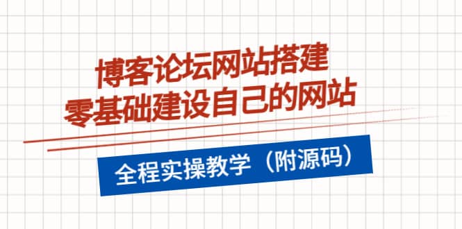 博客论坛网站搭建,零基础建设自己的网站,全程实操教学(附源码)网创吧-网创项目资源站-副业项目-创业项目-搞钱项目网创吧