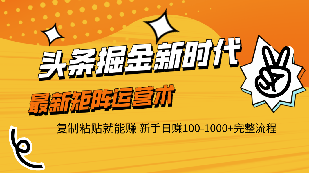 头条掘金新时代 最新矩阵运营术 复制粘贴就能赚 新手日赚100-1000+完整流程网创吧-网创项目资源站-副业项目-创业项目-搞钱项目网创吧