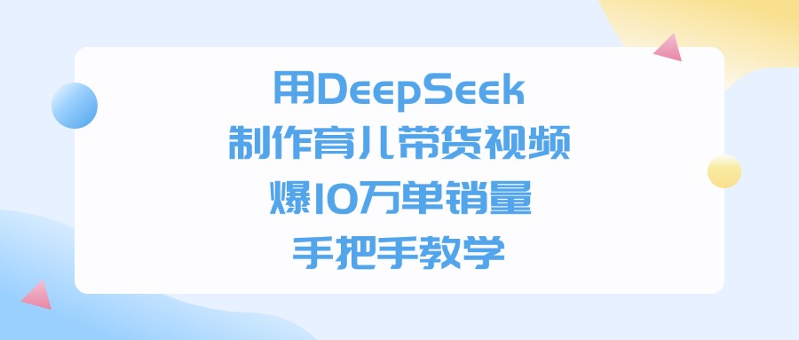 用DeepSeek制作,育儿带货视频,手把手教学,爆10万单销量网创吧-网创项目资源站-副业项目-创业项目-搞钱项目网创吧