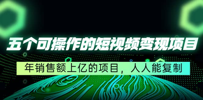 五个可操作的短视频变现项目:年销售额上亿的项目,人人能复制网创吧-网创项目资源站-副业项目-创业项目-搞钱项目网创吧