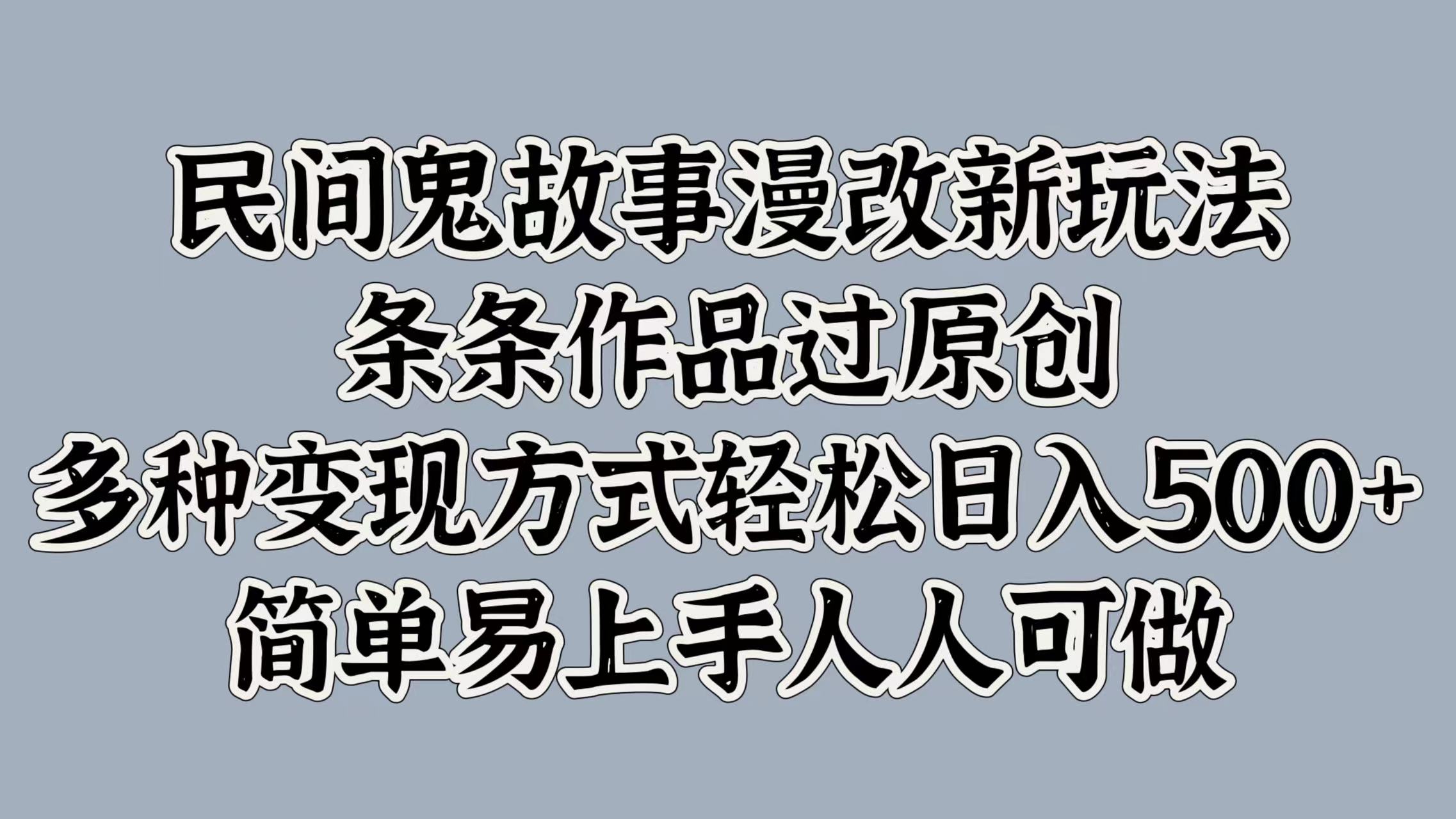 民间鬼故事漫改新玩法,条条作品过原创,简单易上手人人可做,多种变现方式轻松日入500+网创吧-网创项目资源站-副业项目-创业项目-搞钱项目网创吧