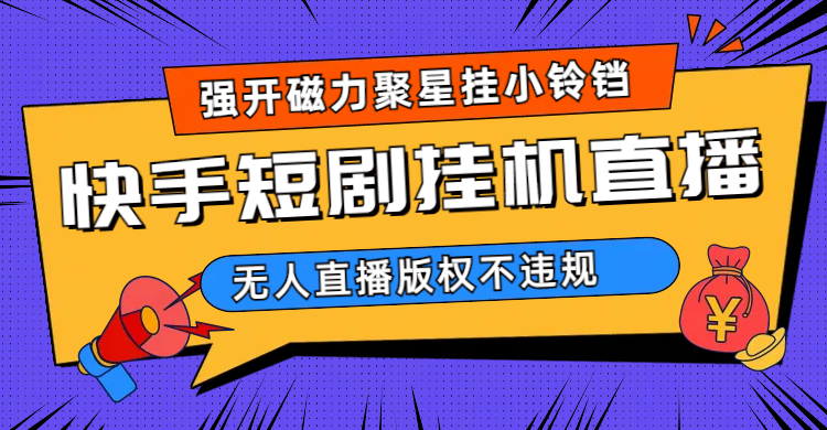 快手短剧无人直播强开磁力聚星挂小铃铛(教程+素材)网创吧-网创项目资源站-副业项目-创业项目-搞钱项目网创吧