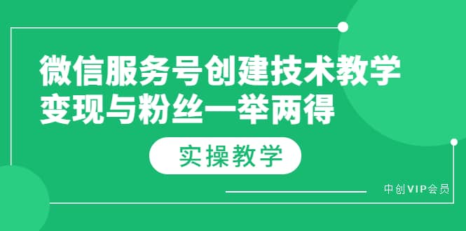 微信服务号创建技术教学,变现与粉丝一举两得(实操教程)网创吧-网创项目资源站-副业项目-创业项目-搞钱项目网创吧