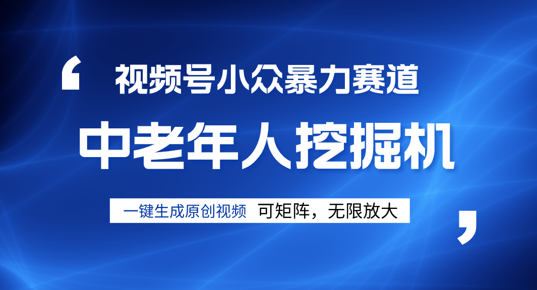 视频号新手逆袭密码！超小众暴力赛道，中老年人深信不疑，原创通过率拉满网创吧-网创项目资源站-副业项目-创业项目-搞钱项目网创吧