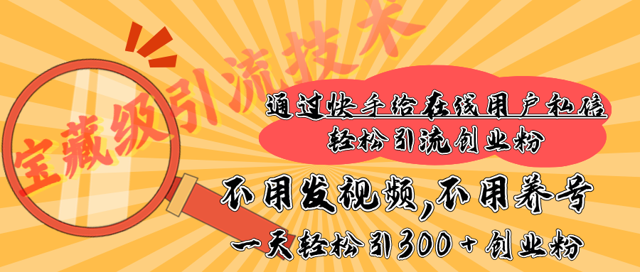 快手宝藏级引流技术,不用发视频,不用养号,纯纯搬砖操作,在线私信轻松引流创业粉,一天能引300 + 创业粉网创吧-网创项目资源站-副业项目-创业项目-搞钱项目网创吧