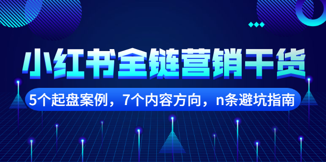 小红书全链营销干货,5个起盘案例,7个内容方向,n条避坑指南网创吧-网创项目资源站-副业项目-创业项目-搞钱项目网创吧
