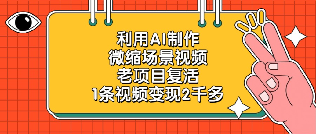老项目复活项目，利用AI制作微缩场景视频，1条视频变现2千多网创吧-网创项目资源站-副业项目-创业项目-搞钱项目网创吧