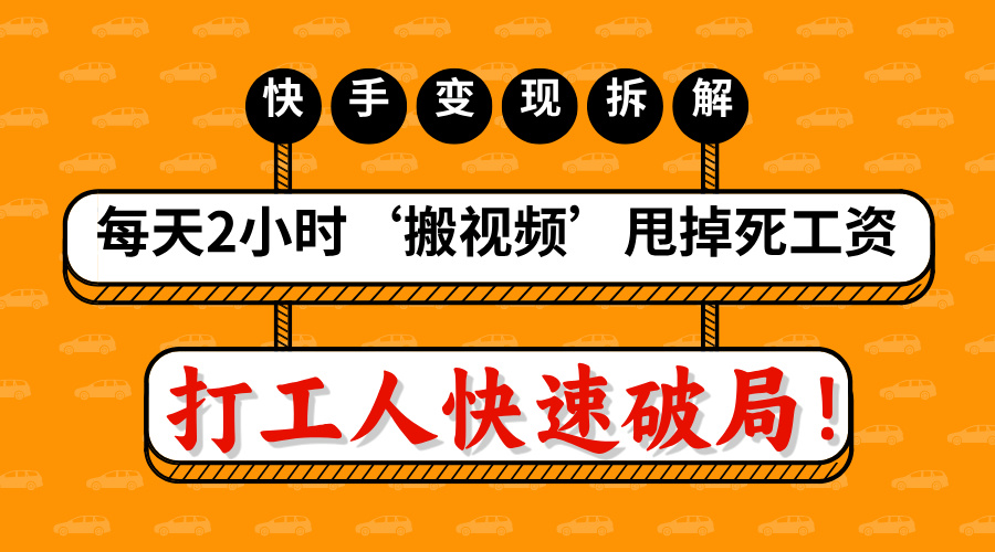 打工人快速破局!每天2小时‘搬视频’,甩掉死工资:快手变现流水线拆解网创吧-网创项目资源站-副业项目-创业项目-搞钱项目网创吧