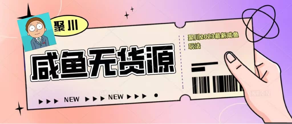 聚川2023闲鱼无货源最新经典玩法:基础认知+爆款闲鱼选品+快速找到货源网创吧-网创项目资源站-副业项目-创业项目-搞钱项目网创吧