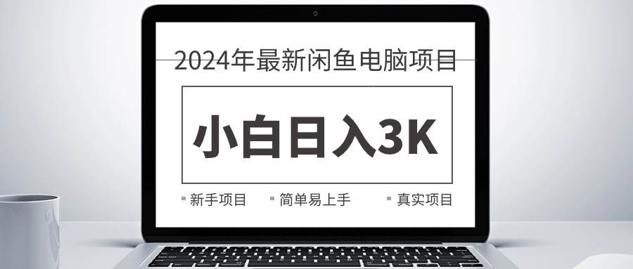 2024最新闲鱼卖电脑项目,新手小白日入3K+,最真实的项目教学网创吧-网创项目资源站-副业项目-创业项目-搞钱项目网创吧