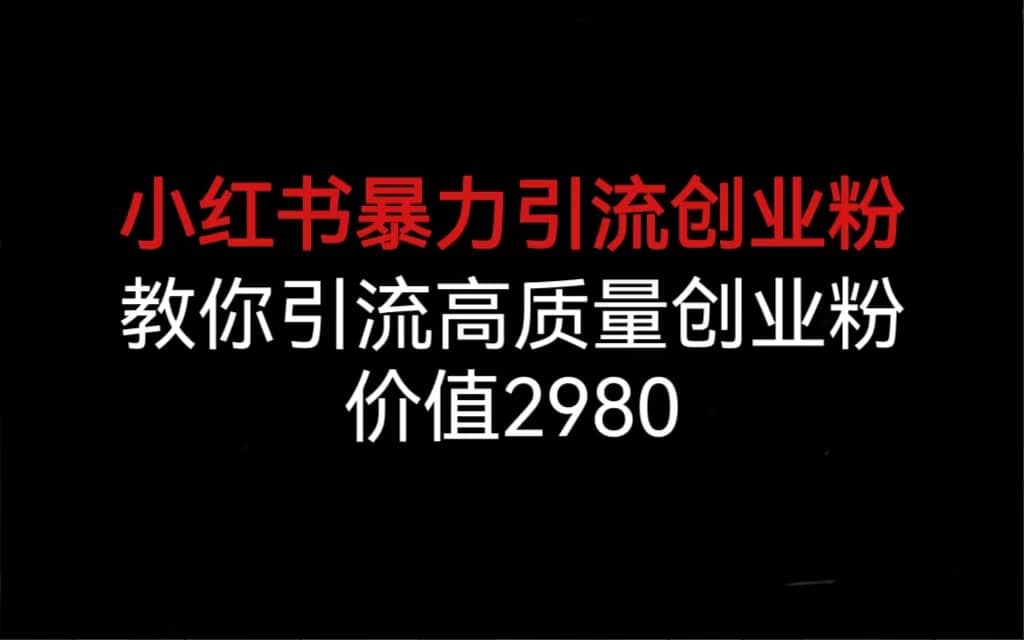 小红书暴力引流创业粉,教你引流高质量创业粉,价值2980网创吧-网创项目资源站-副业项目-创业项目-搞钱项目网创吧