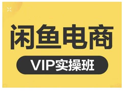 闲鱼电商零基础入门到进阶VIP实战课程,帮助你掌握闲鱼电商所需的各项技能网创吧-网创项目资源站-副业项目-创业项目-搞钱项目网创吧