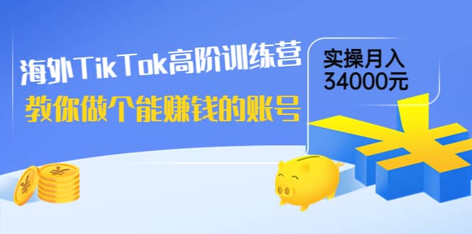 海外TikTok高阶训练营:教你做个能赚钱的账号,实操月入34000元!网创吧-网创项目资源站-副业项目-创业项目-搞钱项目网创吧