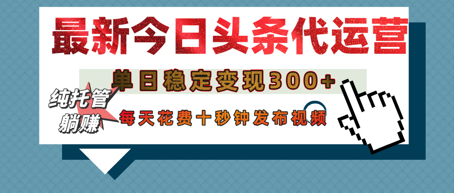 今日头条代运营托管,单日稳定变现300+,无需自己运营,每天花费十秒钟发布视频网创吧-网创项目资源站-副业项目-创业项目-搞钱项目网创吧