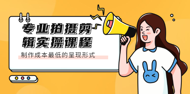 专业拍摄剪辑实操课程:制作成本最低的呈现形式网创吧-网创项目资源站-副业项目-创业项目-搞钱项目网创吧