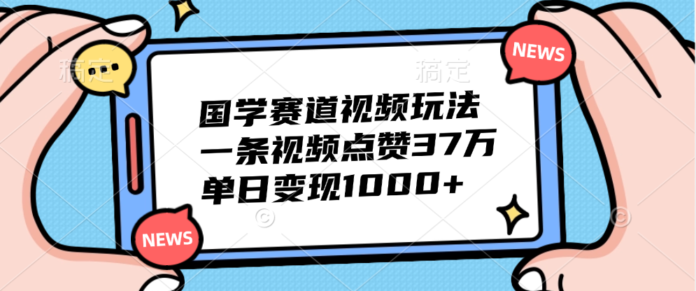 国学赛道视频玩法,单日变现1000+,一条视频点赞37万网创吧-网创项目资源站-副业项目-创业项目-搞钱项目网创吧