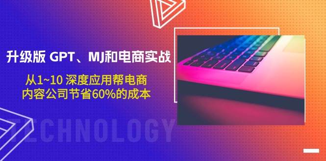 升级版 GPT、MJ和电商实战,从1~10 深度应用帮电商、内容公司节省60%的成本网创吧-网创项目资源站-副业项目-创业项目-搞钱项目网创吧