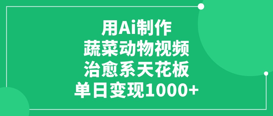 用Ai制作蔬菜动物视频,单日变现1000+,治愈系天花板网创吧-网创项目资源站-副业项目-创业项目-搞钱项目网创吧