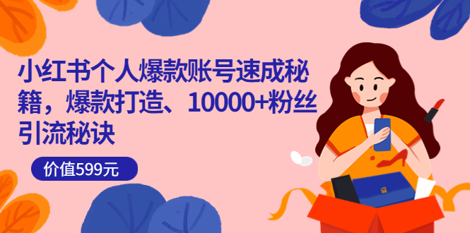 小红书个人爆款账号速成秘籍,爆款打造、10000+粉丝引流秘诀(价值599)网创吧-网创项目资源站-副业项目-创业项目-搞钱项目网创吧