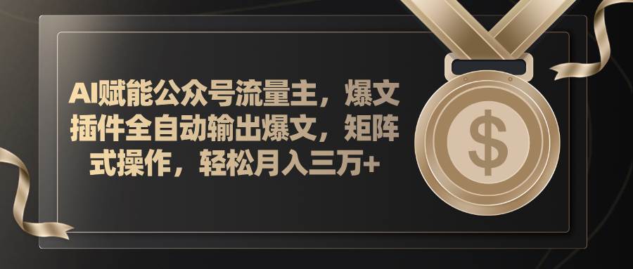 AI赋能公众号流量主,插件输出爆文,矩阵式操作,轻松月入三万+网创吧-网创项目资源站-副业项目-创业项目-搞钱项目网创吧