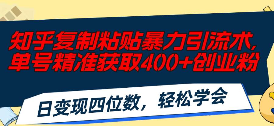 知乎复制粘贴暴力引流术,单号精准获取400+创业粉,日变现四位数,轻松…网创吧-网创项目资源站-副业项目-创业项目-搞钱项目网创吧