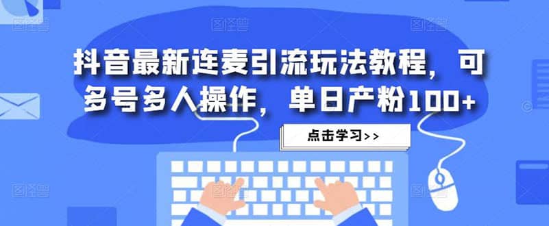 抖音最新连麦引流玩法教程,可多号多人操作网创吧-网创项目资源站-副业项目-创业项目-搞钱项目网创吧