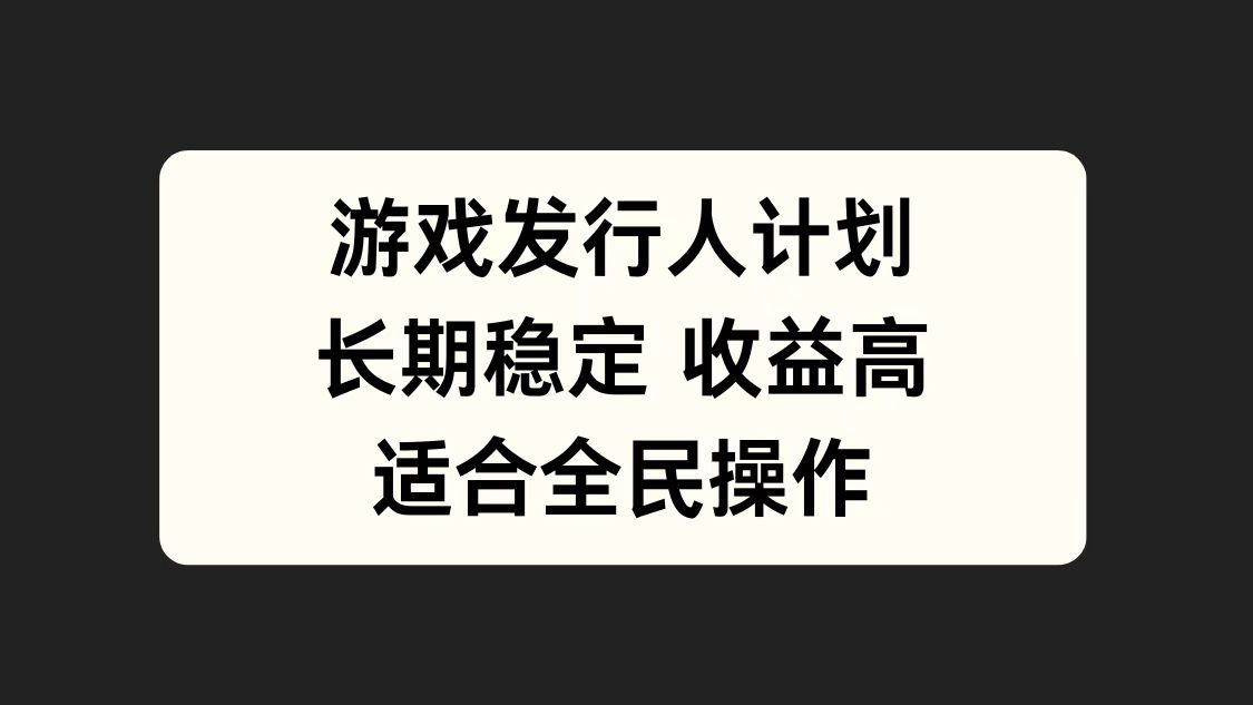 游戏发行人计划,长期稳定,适合全民操作。网创吧-网创项目资源站-副业项目-创业项目-搞钱项目网创吧