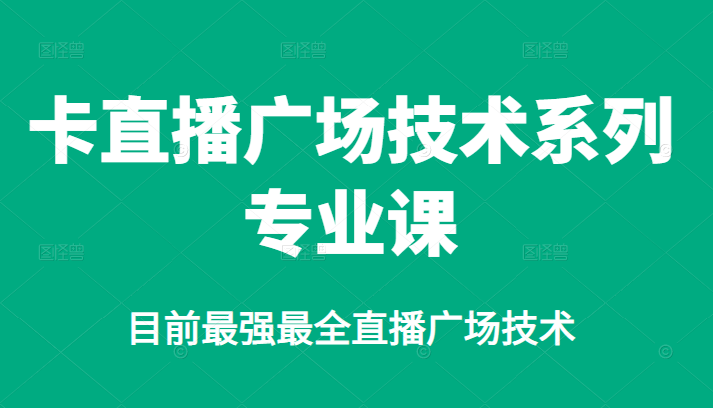 卡直播广场技术系列专业课,目前最强最全直播广场技术网创吧-网创项目资源站-副业项目-创业项目-搞钱项目网创吧