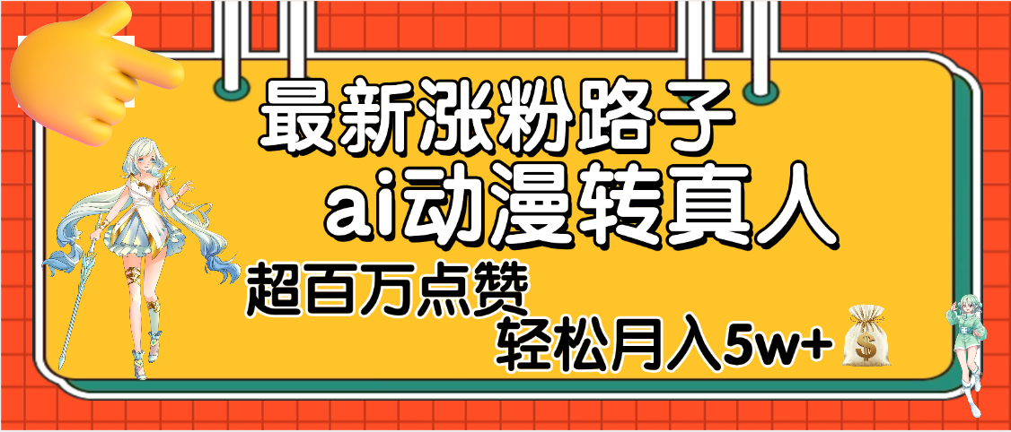 【揭秘】最新涨粉野路子,ai动漫转真人,超百万点赞,轻松月入5W+网创吧-网创项目资源站-副业项目-创业项目-搞钱项目网创吧