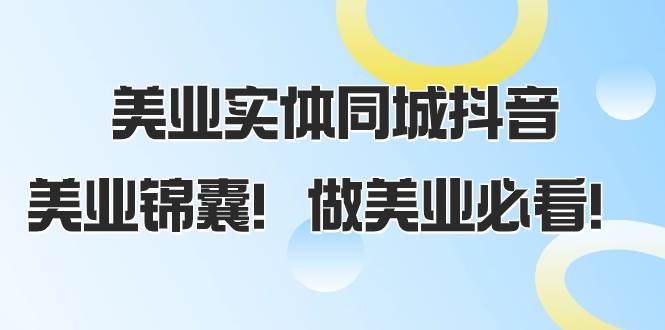 美业实体同城抖音,美业锦囊!做美业必看(58节课)网创吧-网创项目资源站-副业项目-创业项目-搞钱项目网创吧